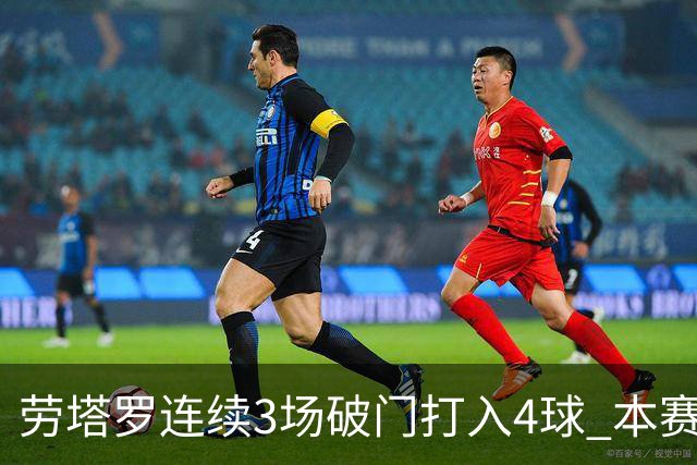 劳塔罗连续3场破门打入4球 本赛季参与进球已上双